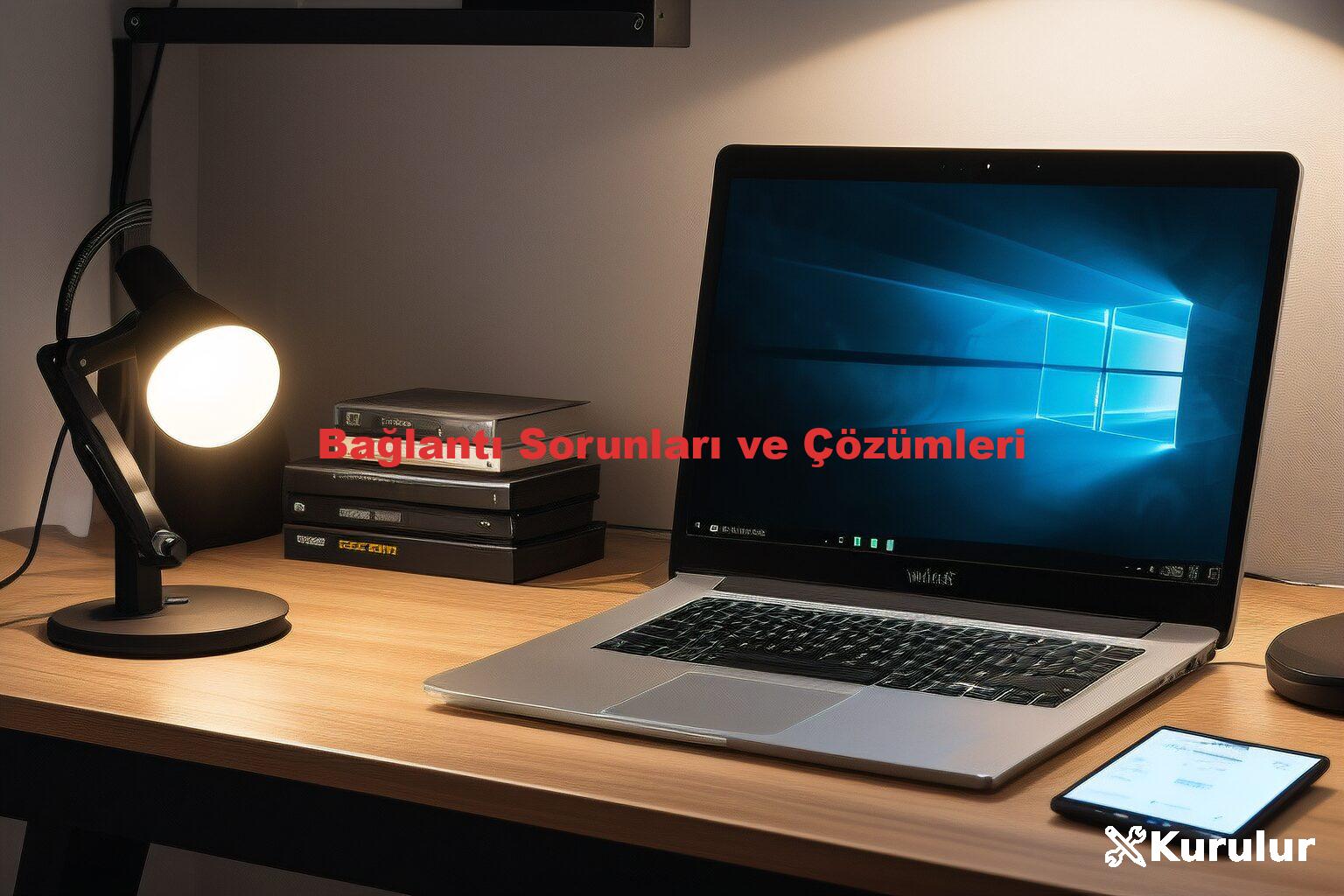 Bağlantı Sorunları ve Çözümleri